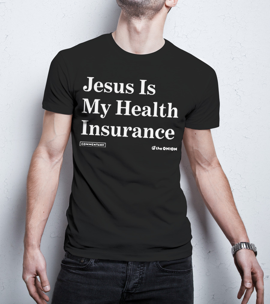 Jesus Is My Health Insurance Commentary The Onion T-Shirt