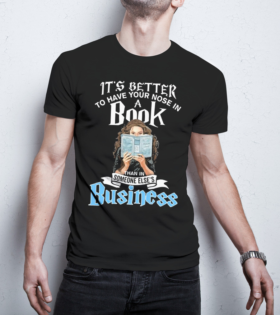 It's Better To Have Your Nose In A Book Than In Someone Else's Business T-Shirt