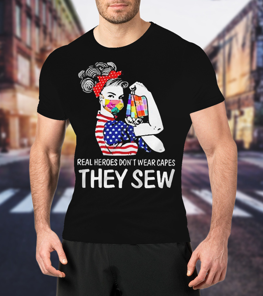 Real Heroes Don’t Wear Capes Strong Girl They Sew T-Shirt
