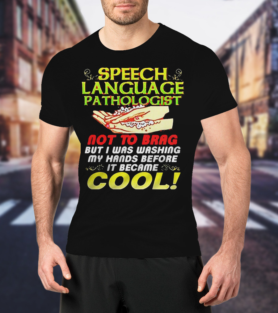 Speech Language Pathologist Not To Brag But I Was Washing My Hands Before It Became Cool T-Shirt
