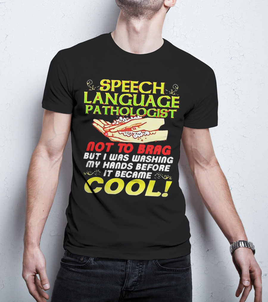 Speech Language Pathologist Not To Brag But I Was Washing My Hands Before It Became Cool T-Shirt