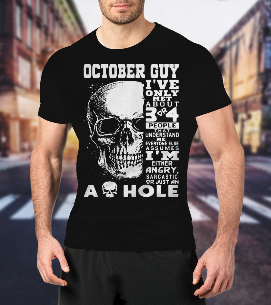 October Guy I've Only Met About 3 Or 4 People That Understand Me Everyone Else Assumes I'm Either Angry Sarcastic Or Just An A Hole Skull T-Shirt