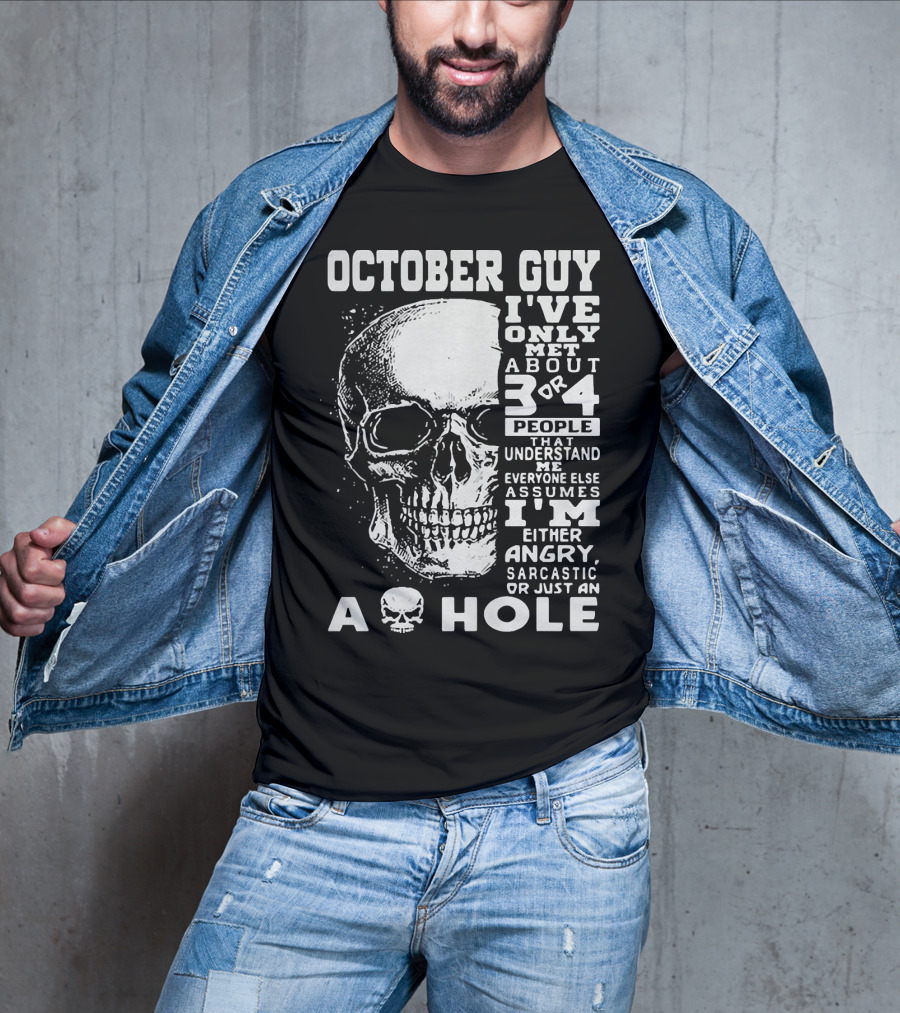 October Guy I've Only Met About 3 Or 4 People That Understand Me Everyone Else Assumes I'm Either Angry Sarcastic Or Just An A Hole Skull T-Shirt