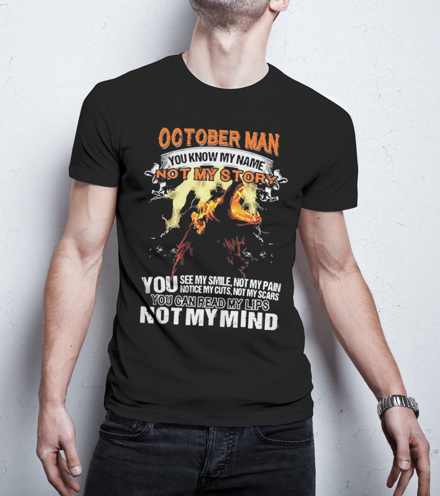 October Man You Know My Name Not My Story You See My Smile Not My Pain Notice My Cuts Not My Scars You Can Read My Lips Not My Mind T-Shirt