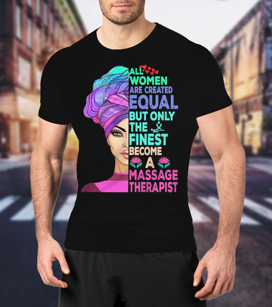 All Women Are Created Equal But Only The Finest Become A Massage Therapist Lotus Hearts Woman Half Face T-Shirt