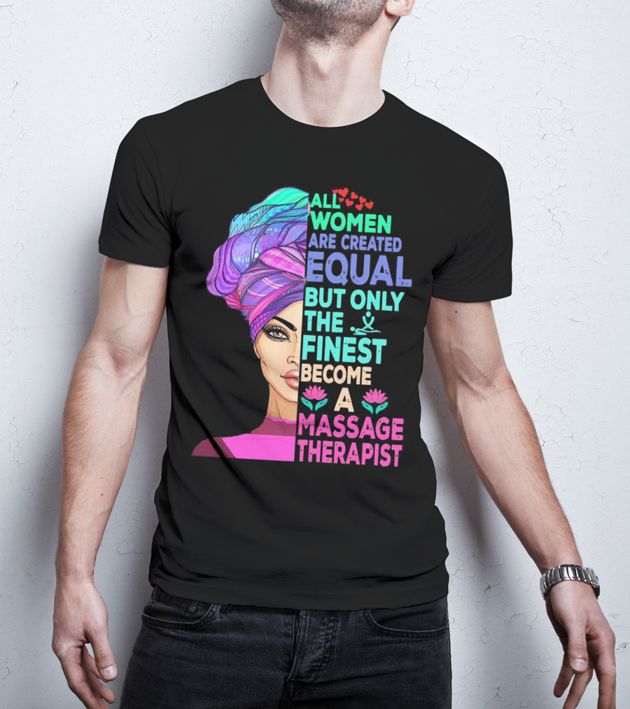 All Women Are Created Equal But Only The Finest Become A Massage Therapist Lotus Hearts Woman Half Face T-Shirt