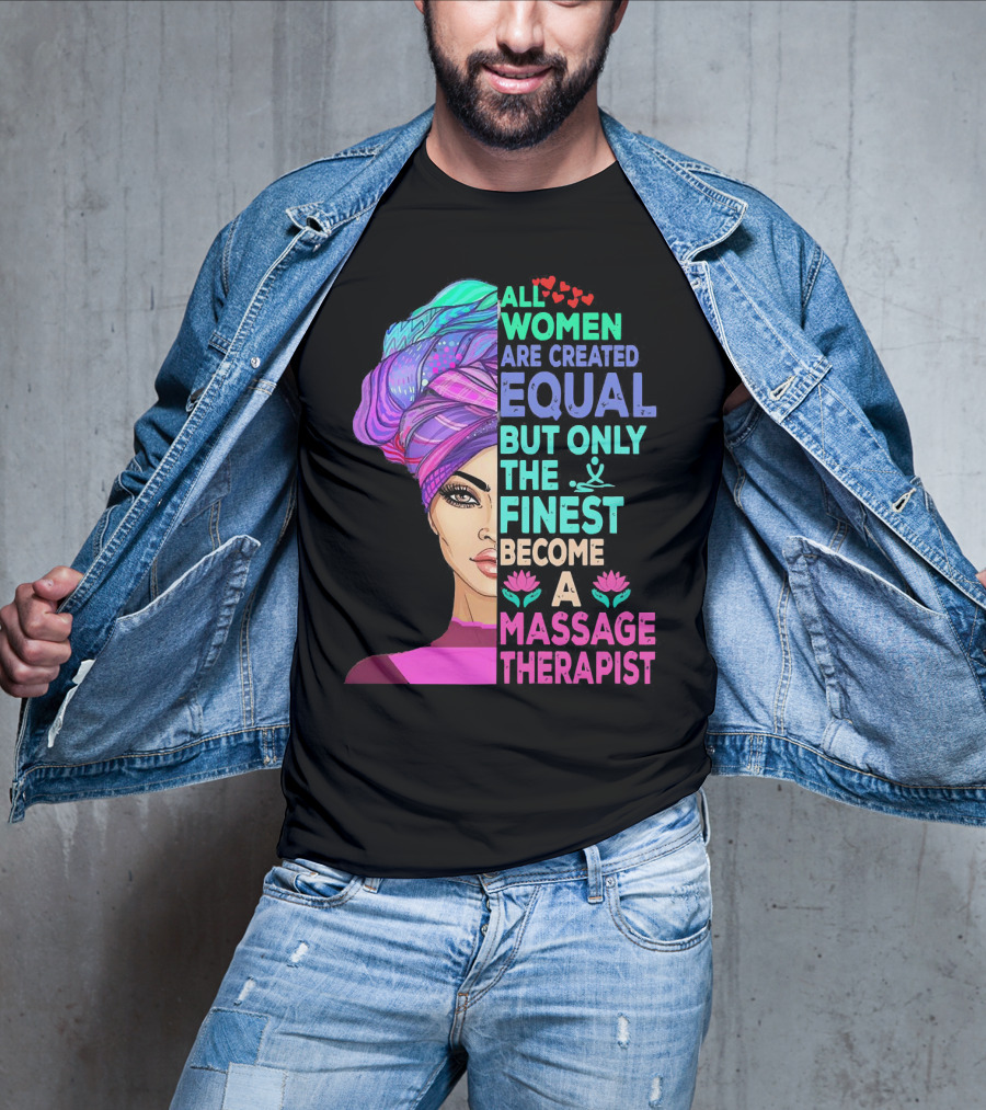 All Women Are Created Equal But Only The Finest Become A Massage Therapist Lotus Hearts Woman Half Face T-Shirt