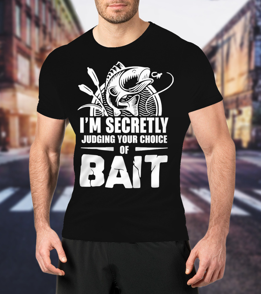 Fishing Humor I'm Secretly Judging Your Choice Of Bait T-Shirt