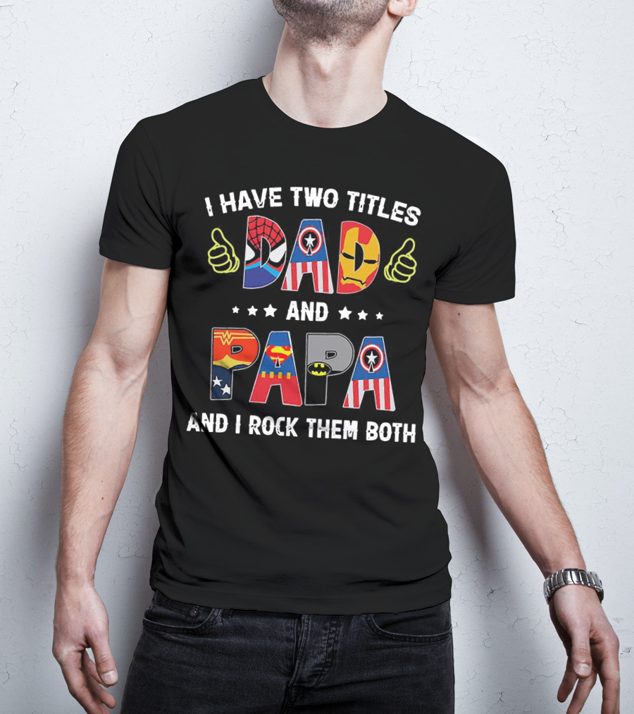 I Have Two Titles Dad And Papa And I Rock Them Both Superheroes Icons Marvel DC T-Shirt
