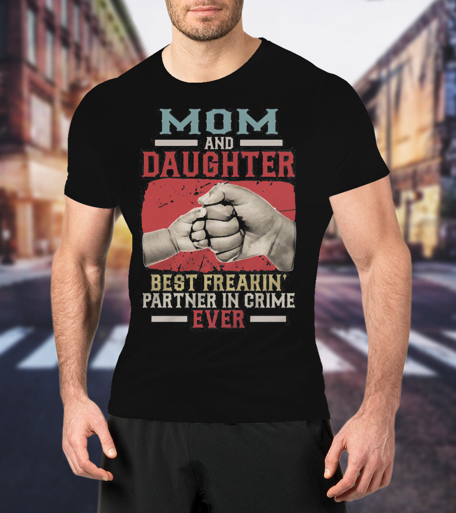 Mom And Daughter Best Freakin Partner In Crime Ever Fist Bump T-Shirt