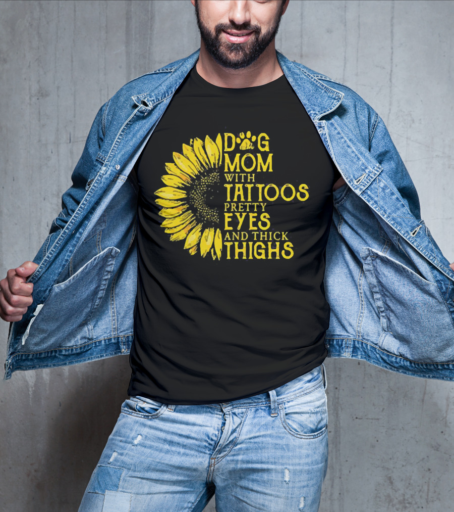 Sunflower Dog Mom With Tattoos Pretty Eyes And Thick Thighs T-Shirt