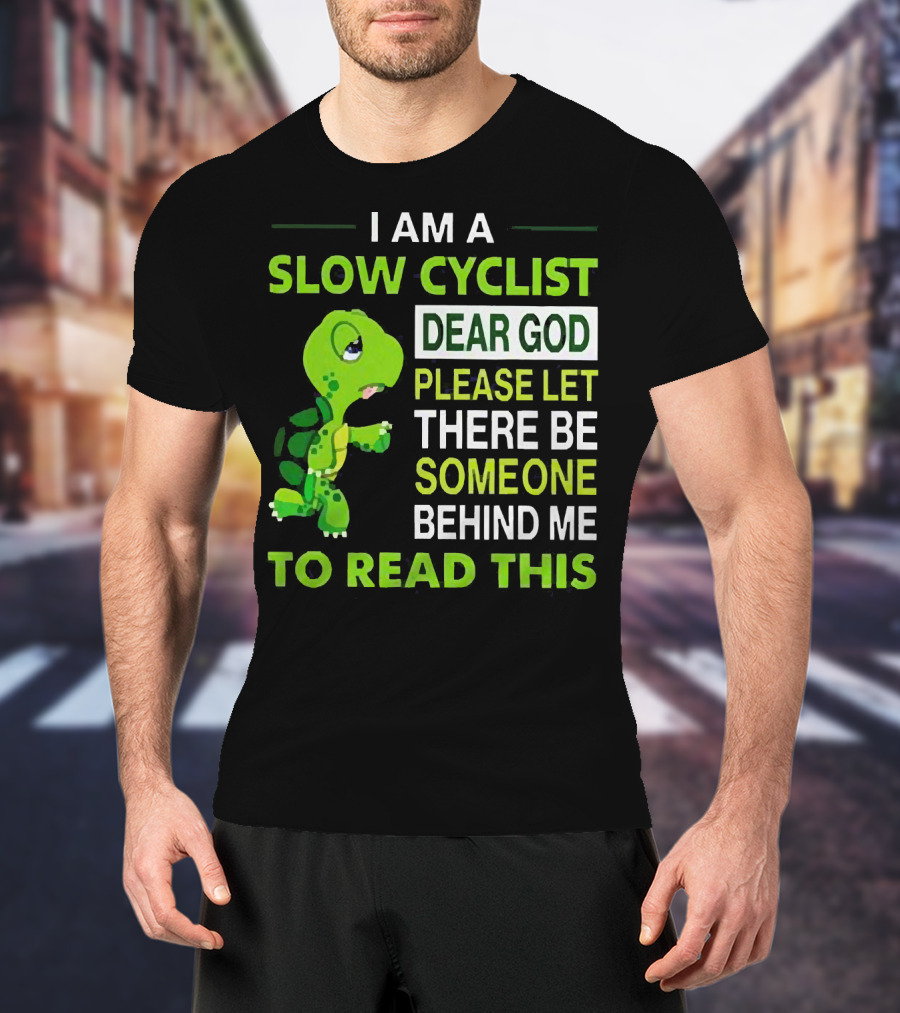 I Am A Slow Cyclist Turtle Dear God Please Let There Be Someone Behind Me To Read This T-Shirt