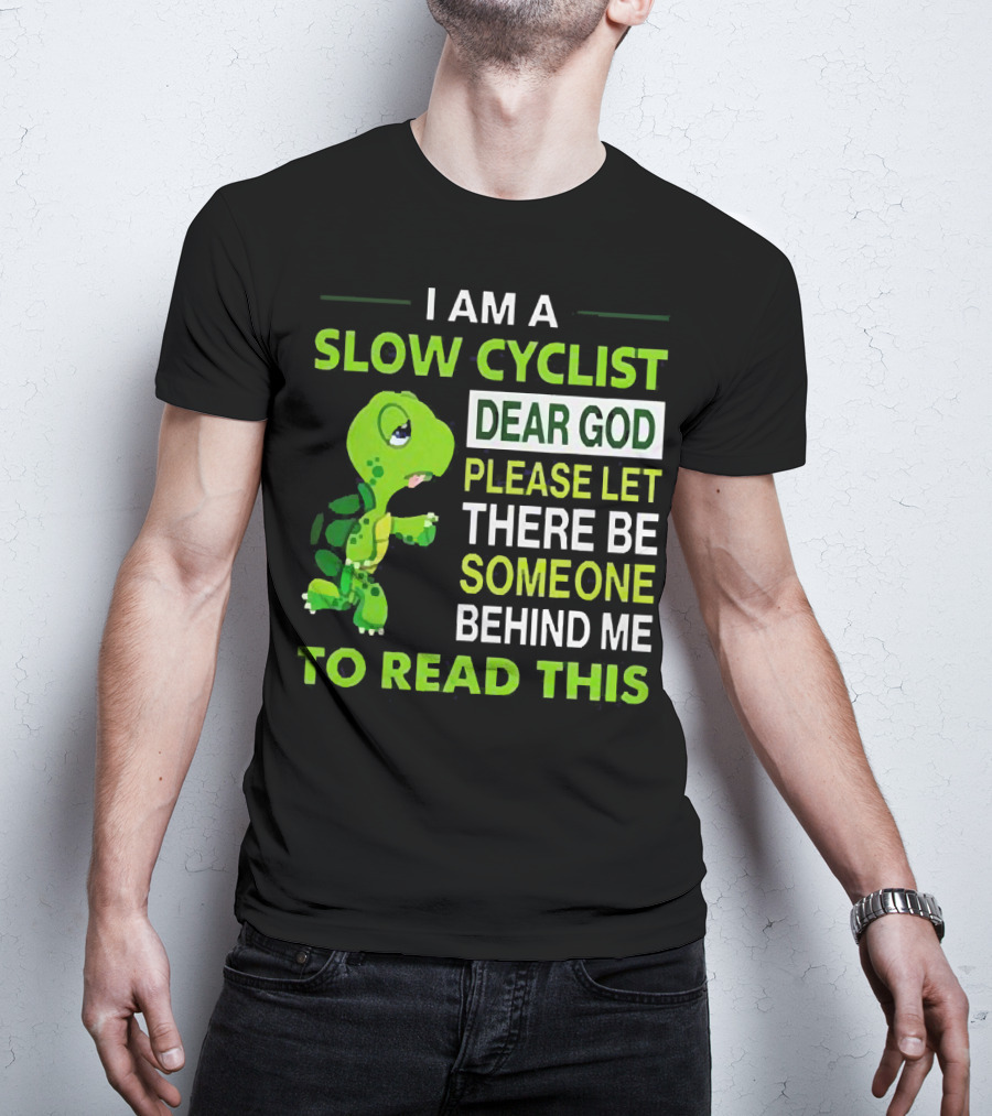 I Am A Slow Cyclist Turtle Dear God Please Let There Be Someone Behind Me To Read This T-Shirt