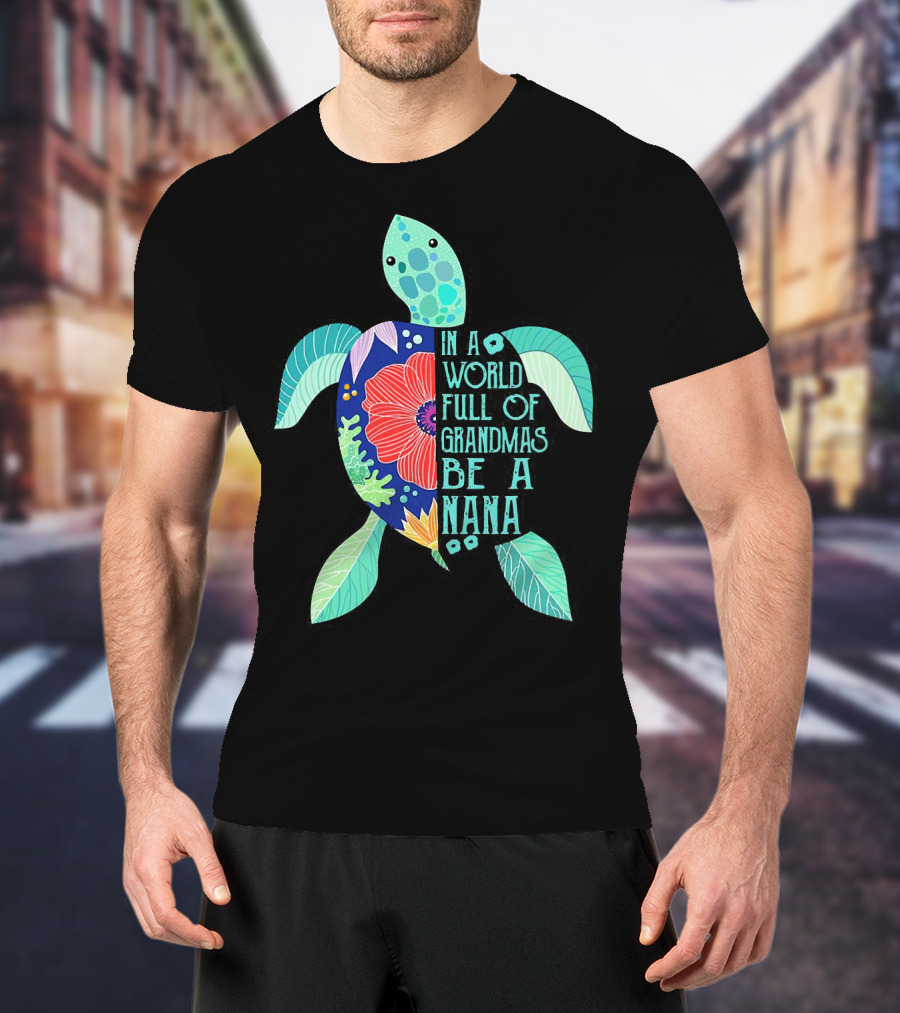 Turtle In A World Full Of Grandmas Be A Nana T-Shirt