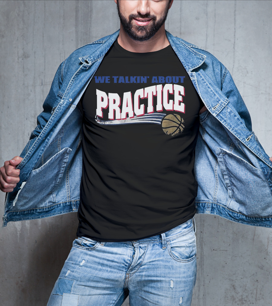 We Talkin’ About Practice Basketball Iconic Phrase With Basketball Image T-Shirt