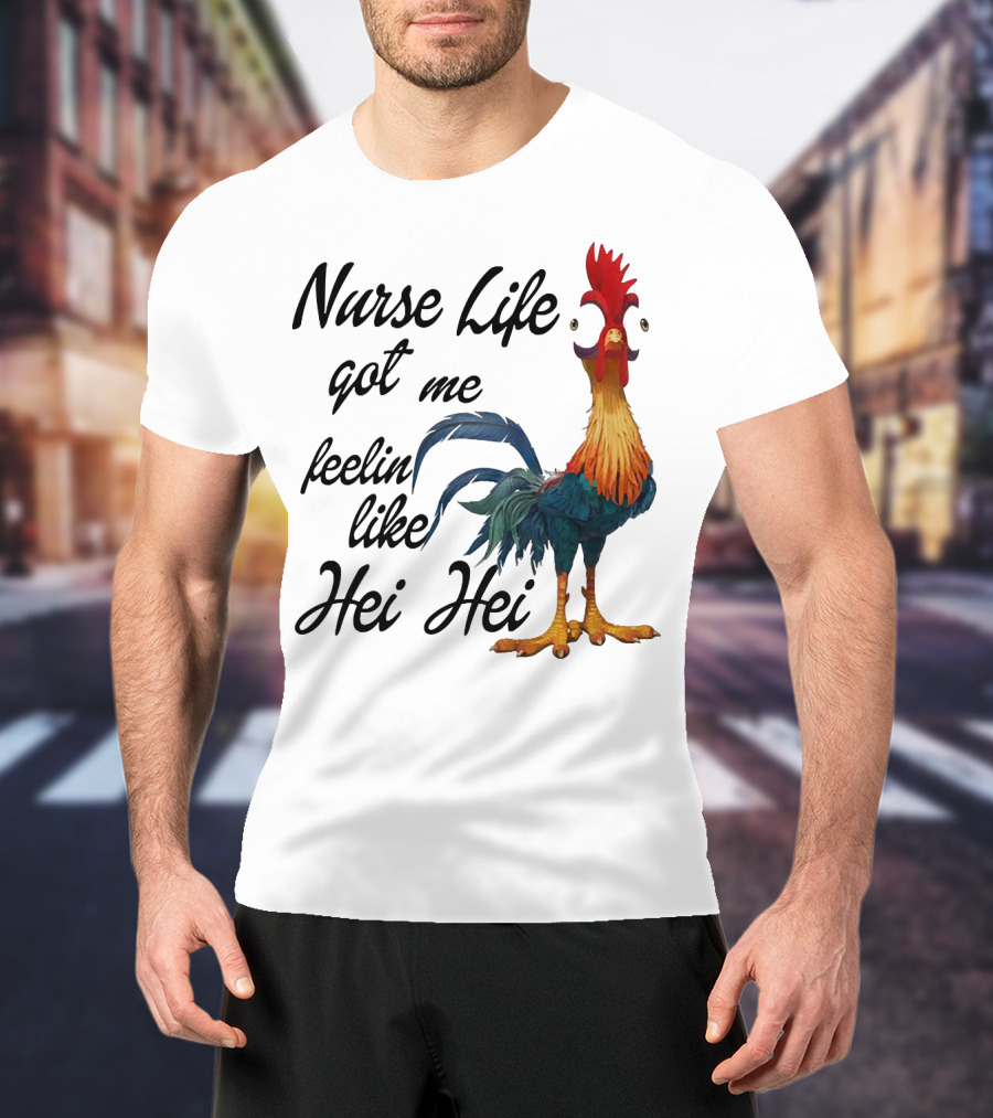 Nurse Life Got Me Feelin Like Hei Hei Chicken T-Shirt