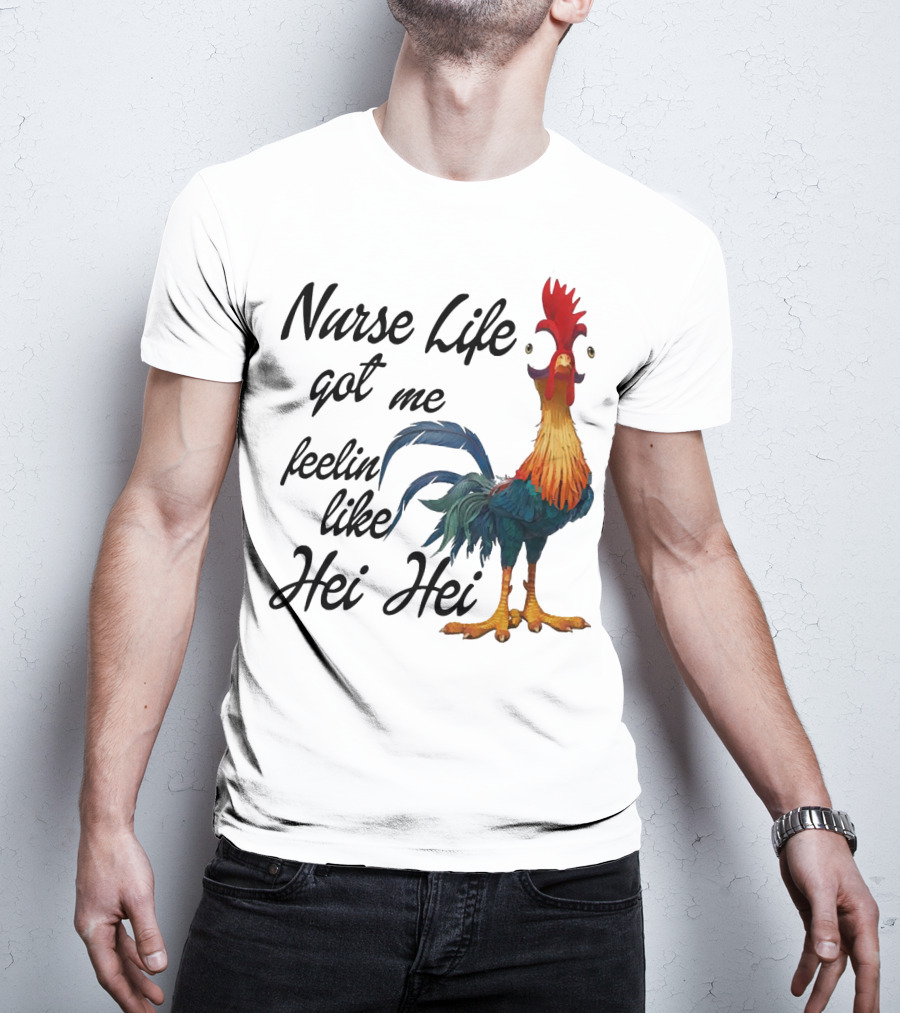 Nurse Life Got Me Feelin Like Hei Hei Chicken T-Shirt
