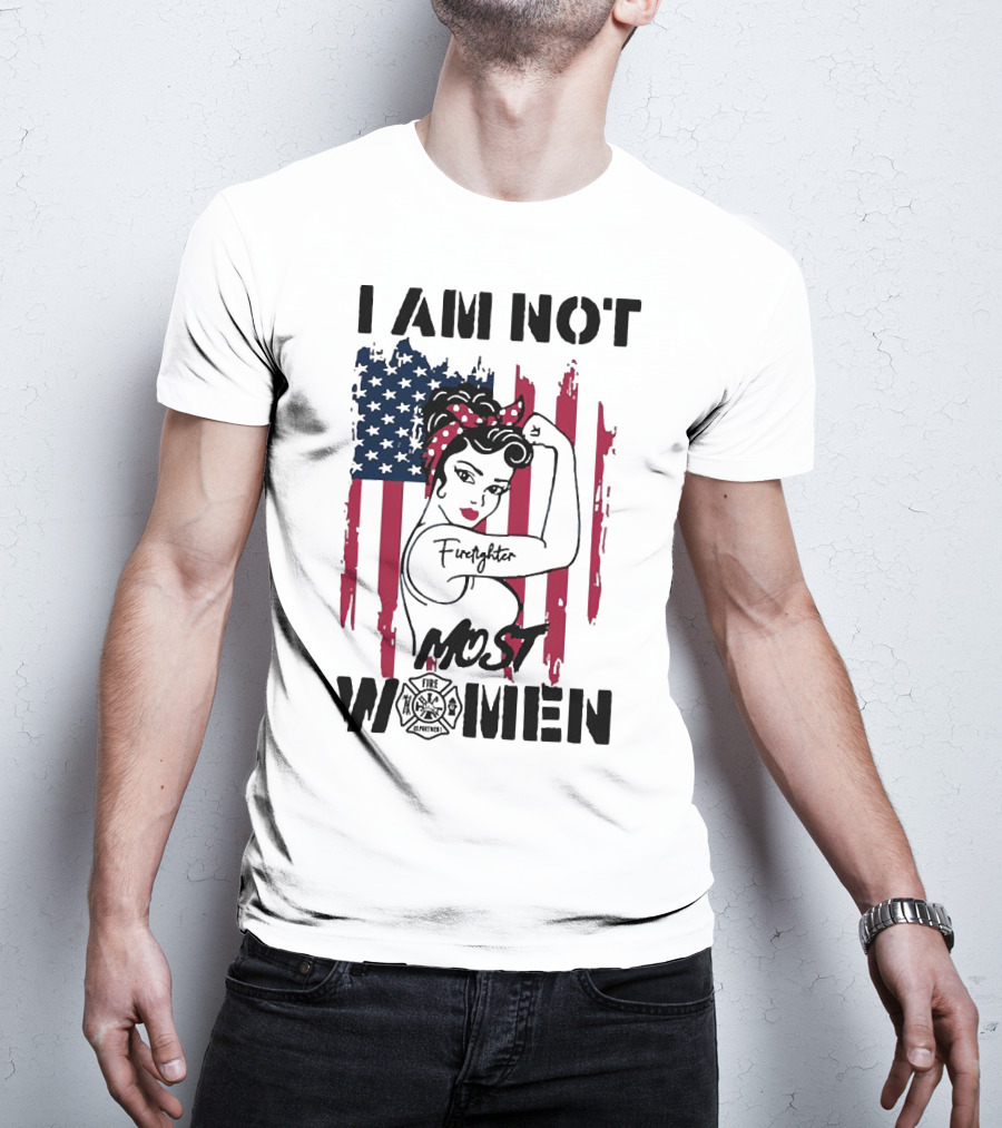 I Am Not Most Women Firefighter Strong American Flag T-Shirt