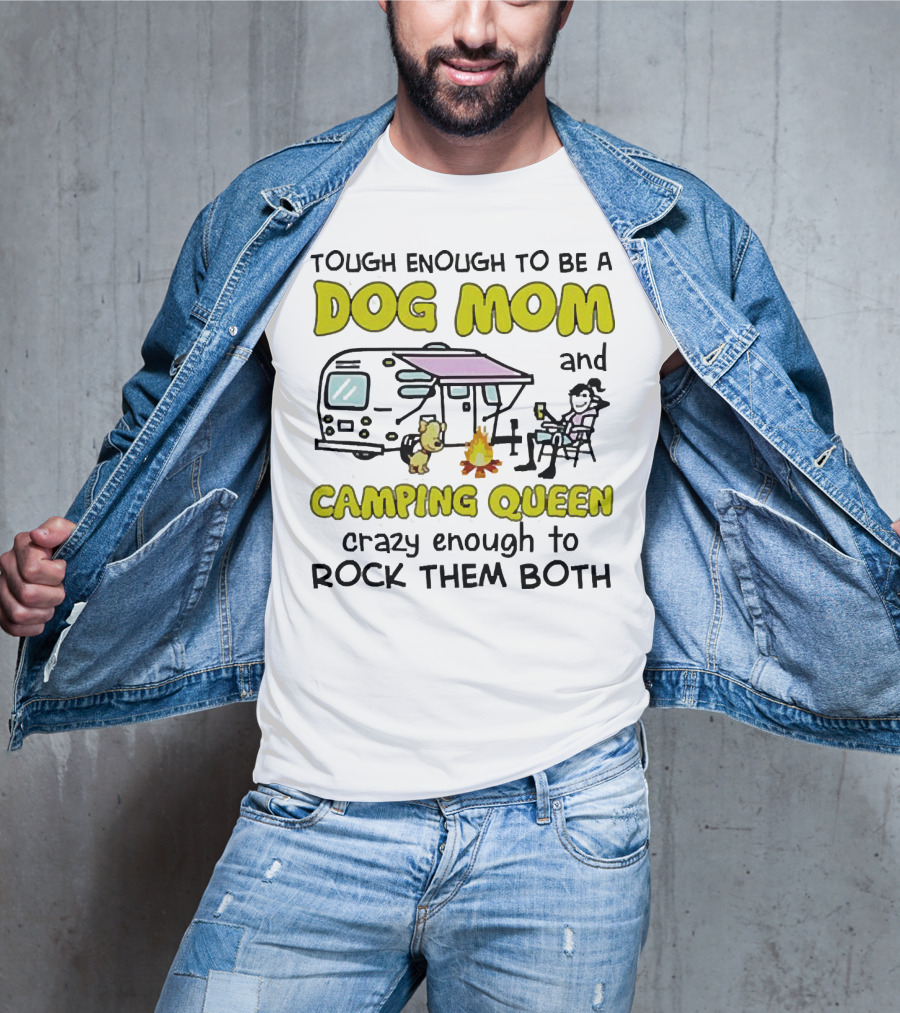 Tough Enough To Be A Dog Mom And Camping Queen Crazy Enough To Rock Them Both T-Shirt