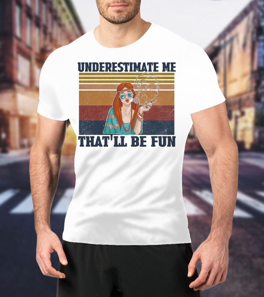 Underestimate Me That'll Be Fun Hippie Girl Retro Vibe With Sunglasses And Smoke T-Shirt