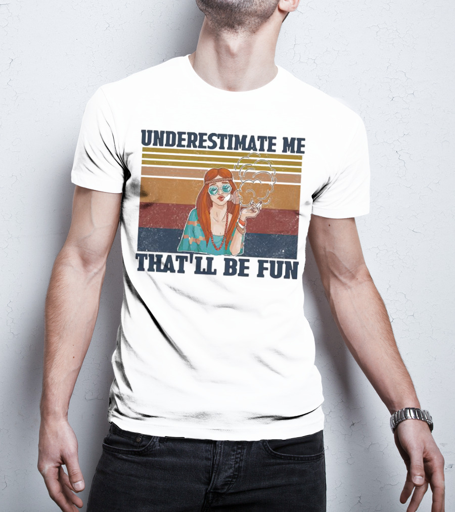 Underestimate Me That'll Be Fun Hippie Girl Retro Vibe With Sunglasses And Smoke T-Shirt