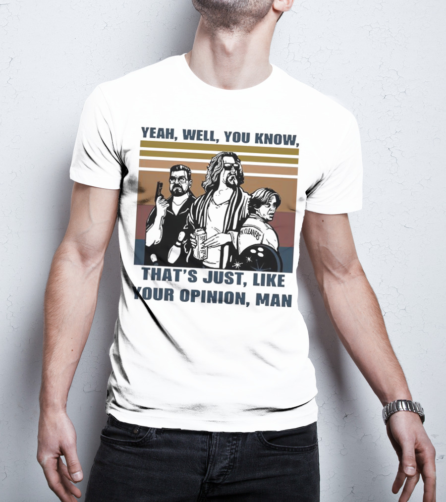 Yeah Well You Know That’s Just Like Your Opinion Man The Big Lebowski Bowling Alamo Cleaners T-Shirt