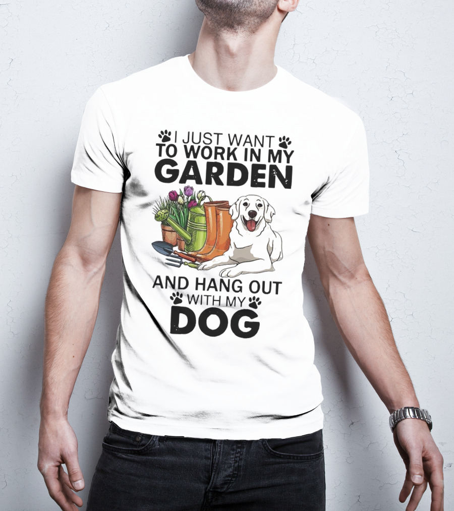 I Just Want To Work In My Garden With Tools And Hang Out With My Dog T-Shirt