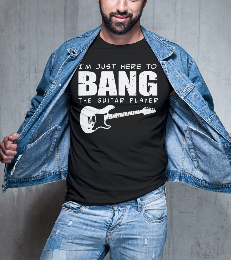 I'm Just Here To Bang The Guitar Player Funny Guitarist T-Shirt