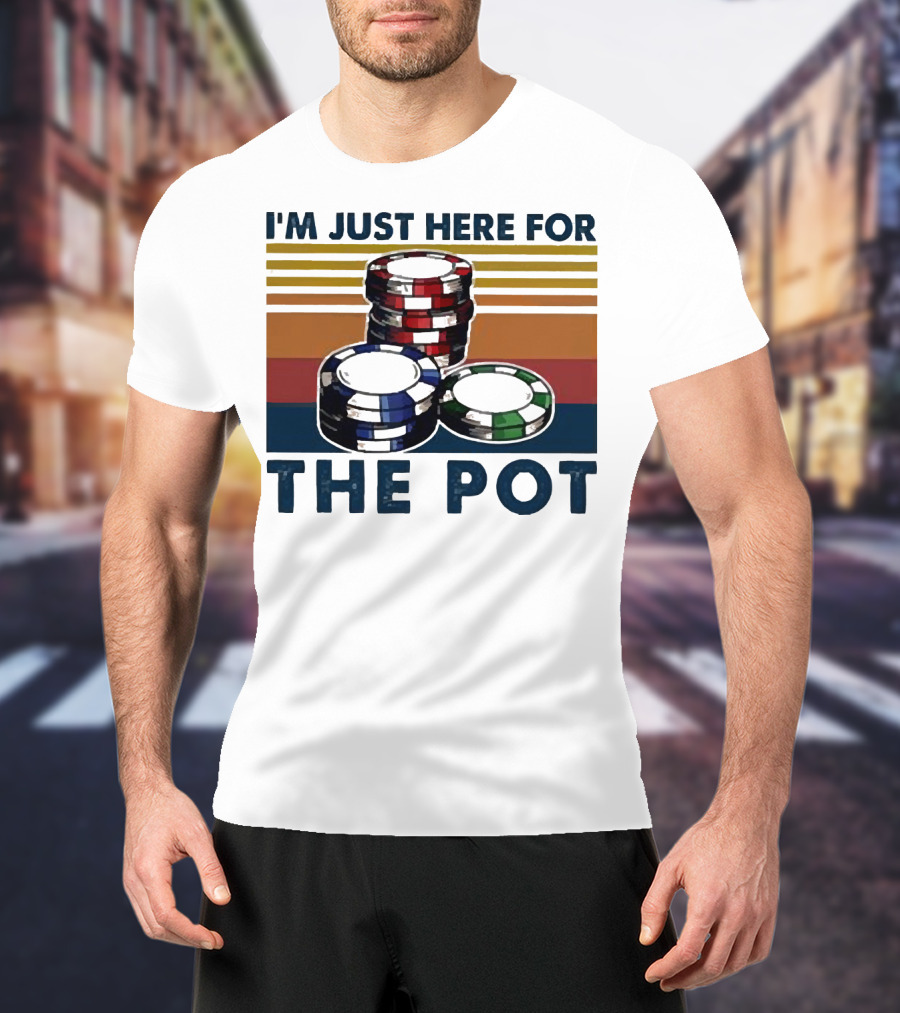 I'm Just Here For The Pot Poker Chips Stacked On T-Shirt