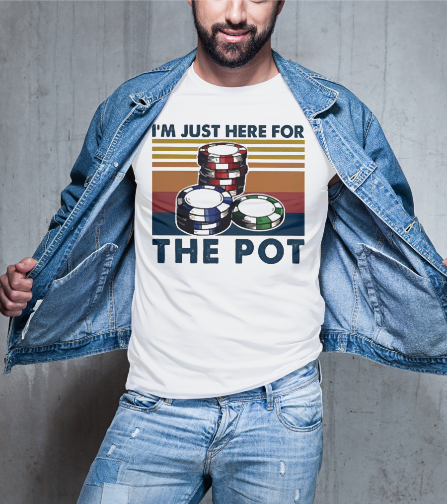 I'm Just Here For The Pot Poker Chips Stacked On T-Shirt