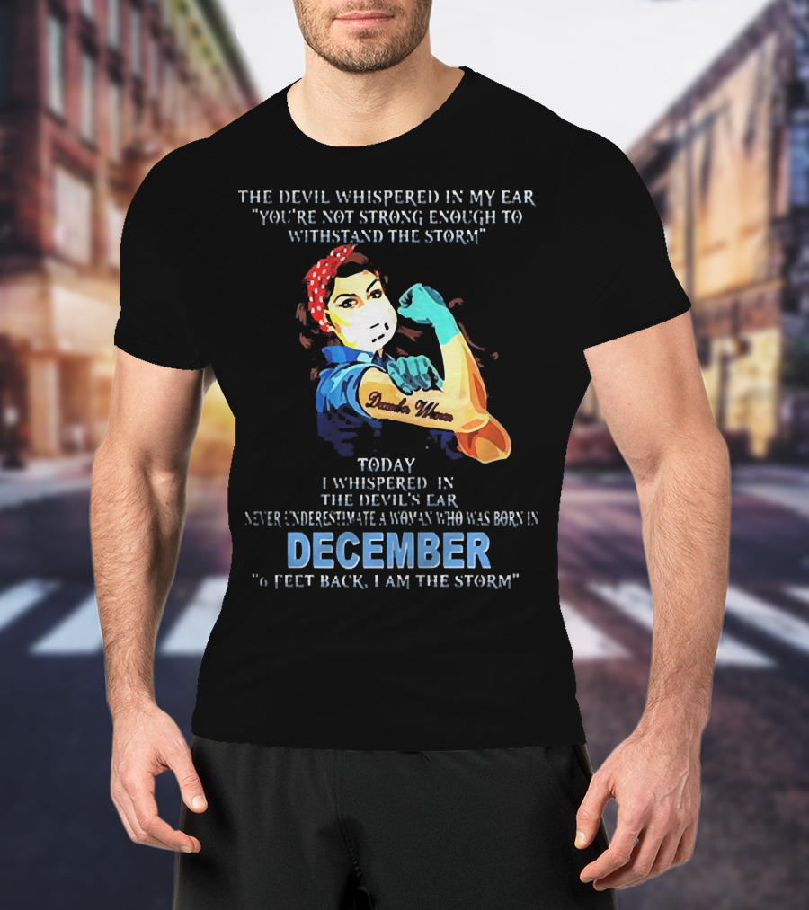 The Devil Whispered You're Not Strong Enough December Woman I Am The Storm T-Shirt