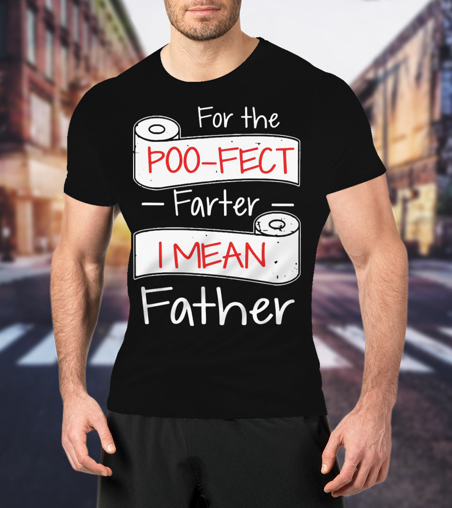 For The Poo Fect Farter I Mean Father Toilet Paper Humor Father's Day T-Shirt