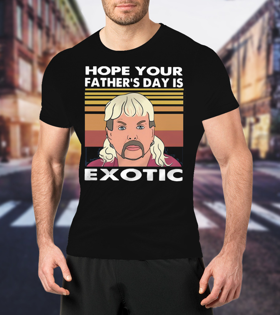 Hope Your Father’s Day Is Exotic T-Shirt