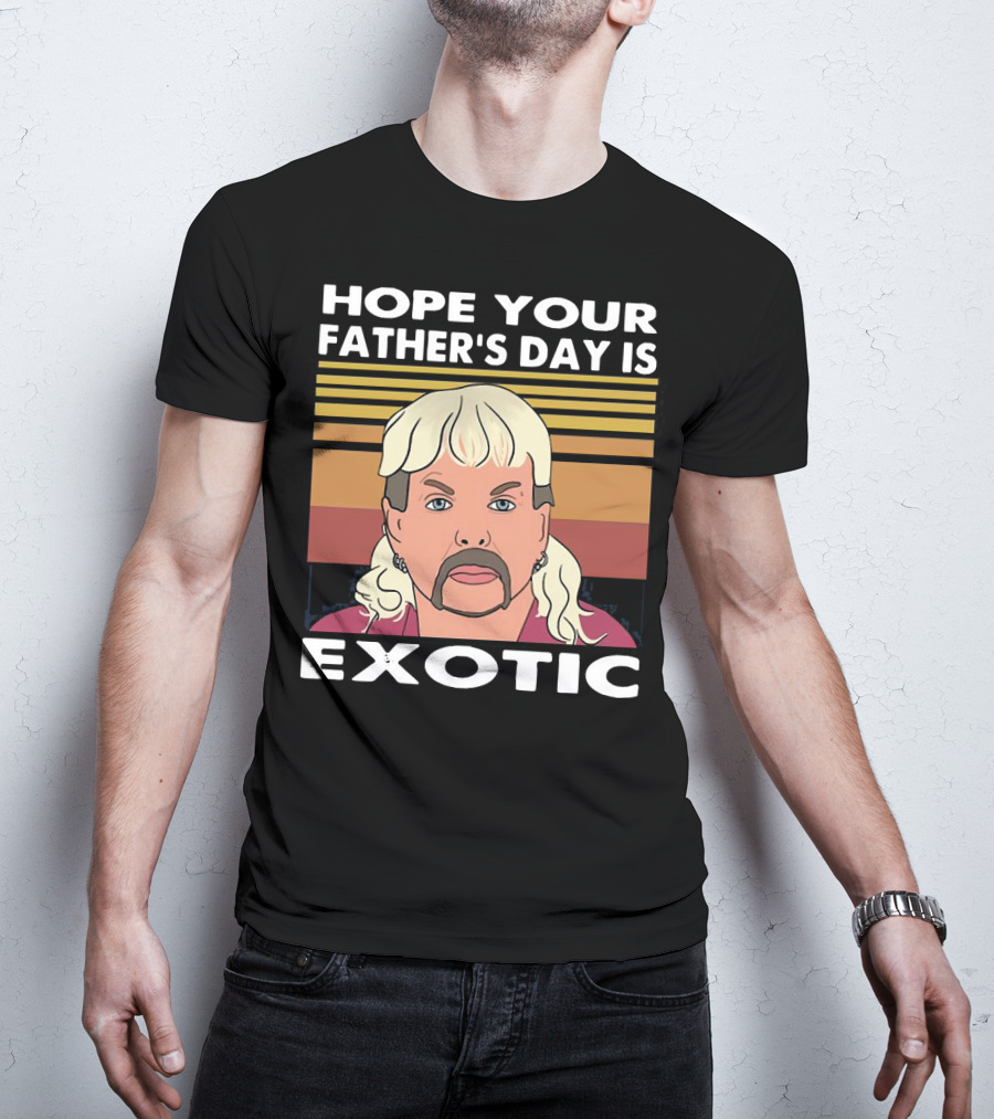 Hope Your Father’s Day Is Exotic T-Shirt