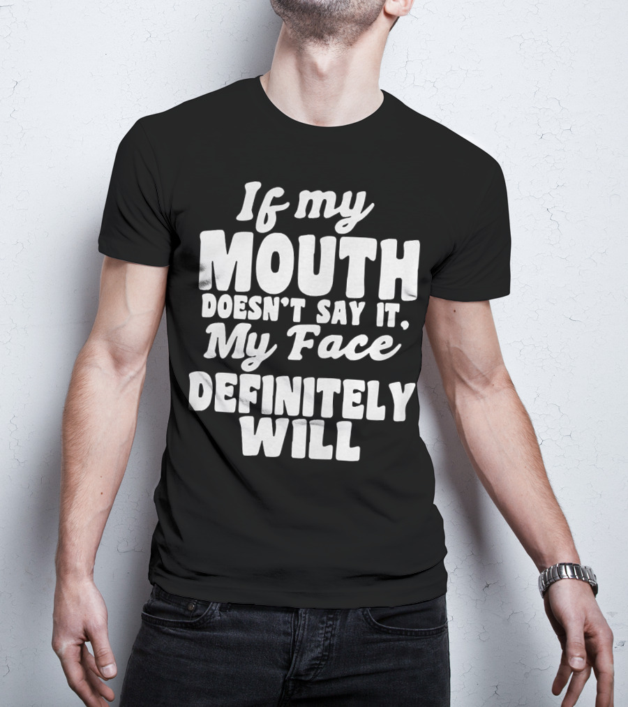 If My Mouth Doesn’t Say It My Face Definitely Will T-Shirt