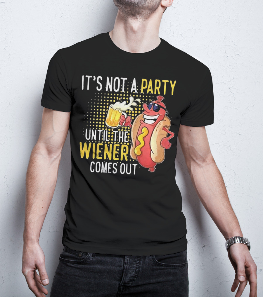 It's Not A Party Until The Wiener Comes Out With Sunglasses And Beer Mug T-Shirt