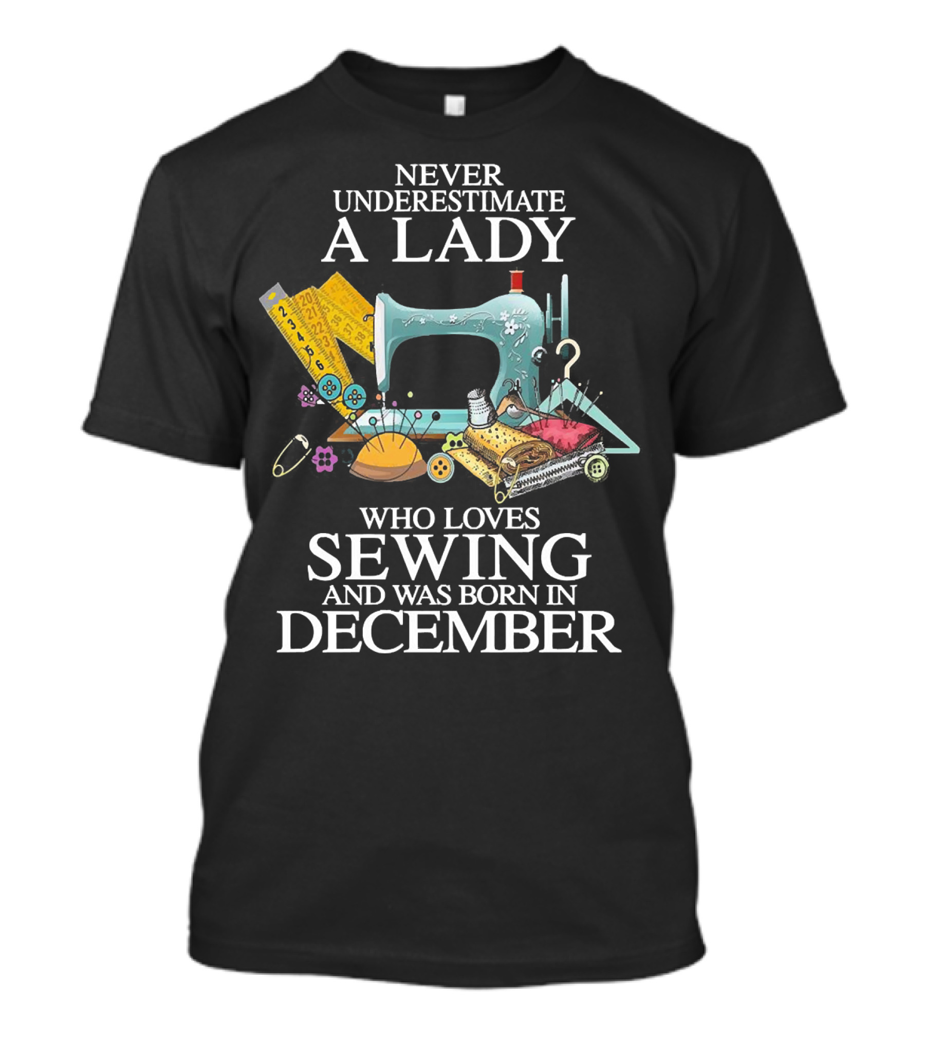 Never Underestimate A December Born Lady Who Loves Sewing T-Shirt