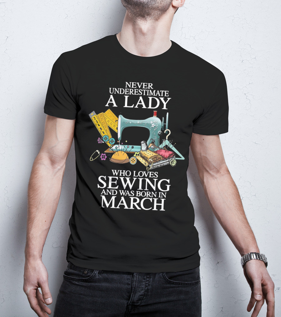 Never Underestimate A Lady Born In March Who Loves Sewing With Vintage Sewing Machine And Accessories T-Shirt