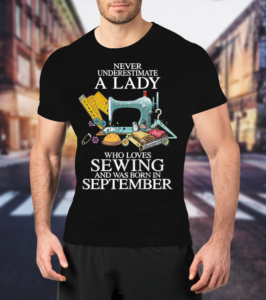 Never Underestimate A Lady Born In September Who Loves Sewing T-Shirt