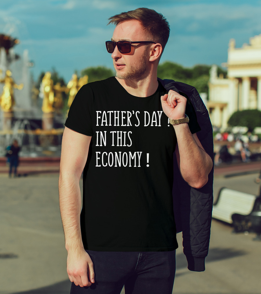 Father's Day In This Economy Question Exclamation Humorous T-Shirt