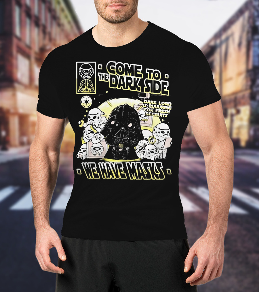 Come To The Dark Side We Have Masks Dark Lord Is Recruiting For Fresh Recruits T-Shirt
