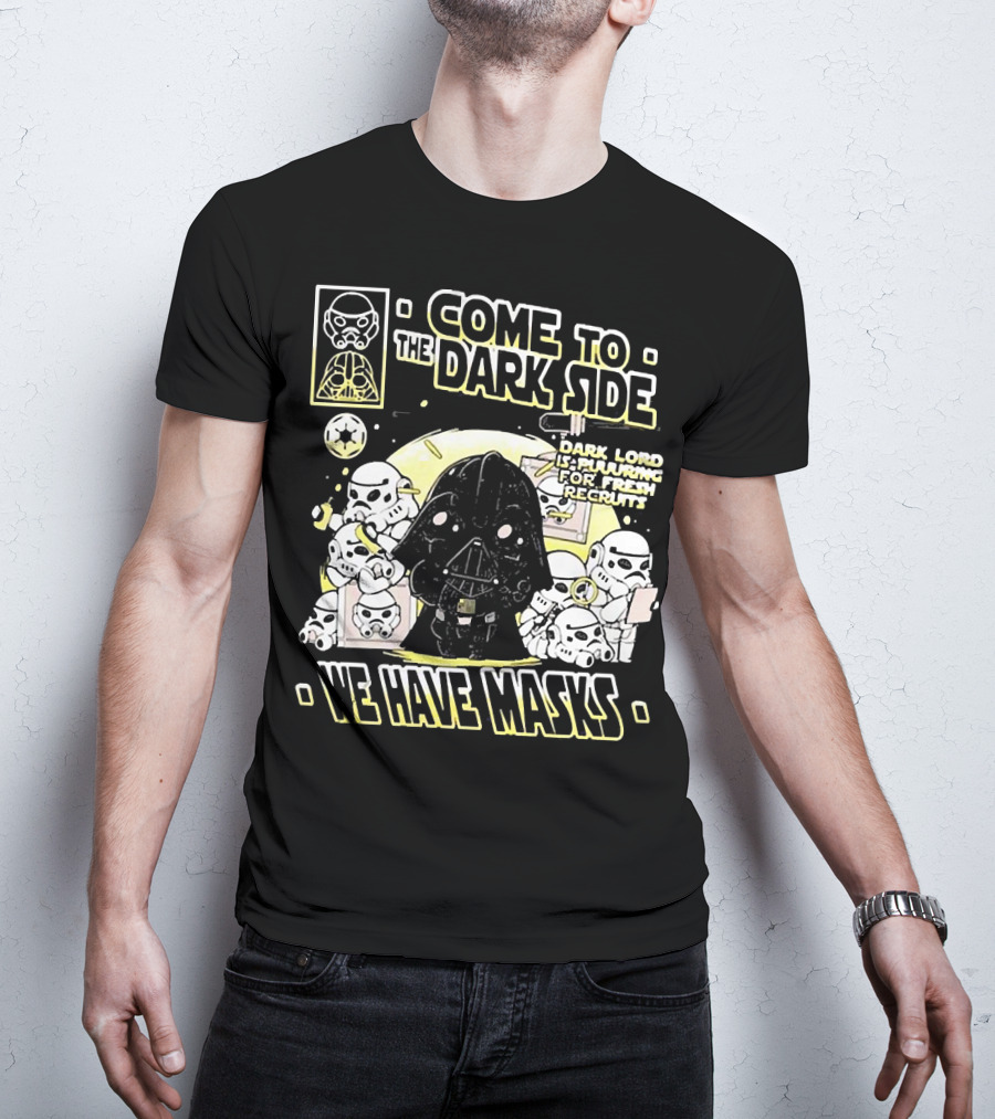 Come To The Dark Side We Have Masks Dark Lord Is Recruiting For Fresh Recruits T-Shirt