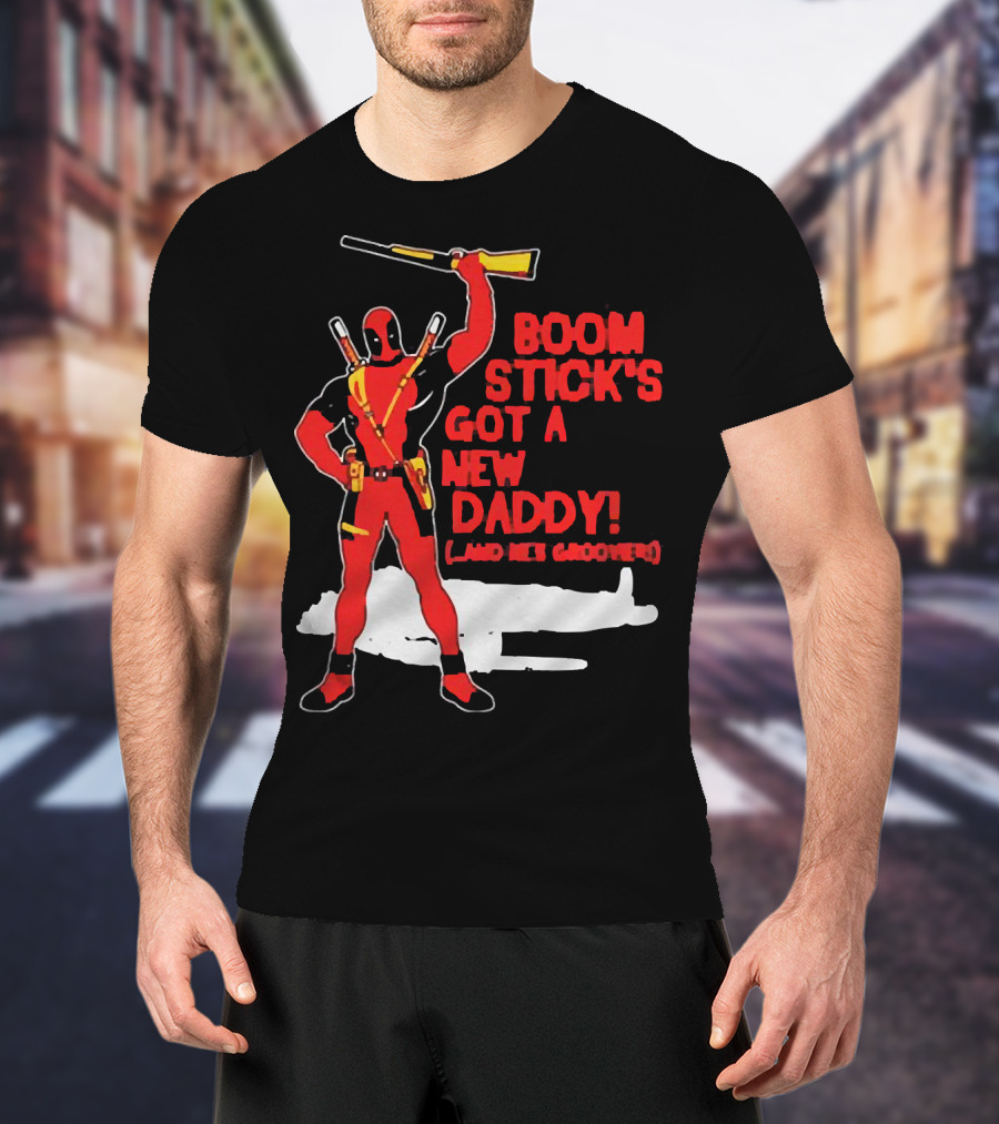 Deadpool Boom Stick's Got A New Daddy And He's Groovy T-Shirt