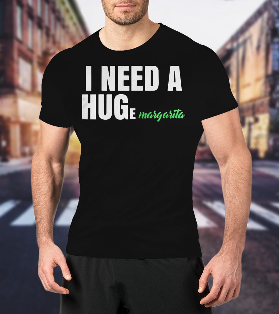 I Need A Hug Margarita T-Shirt