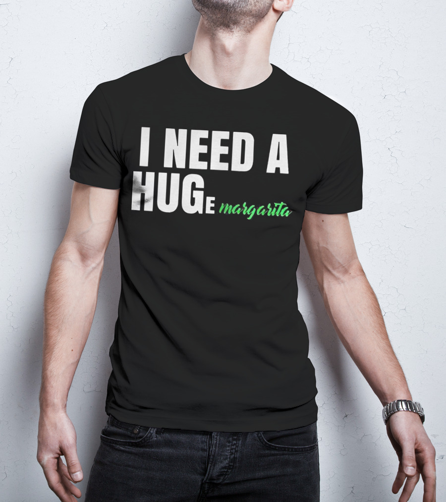 I Need A Hug Margarita T-Shirt