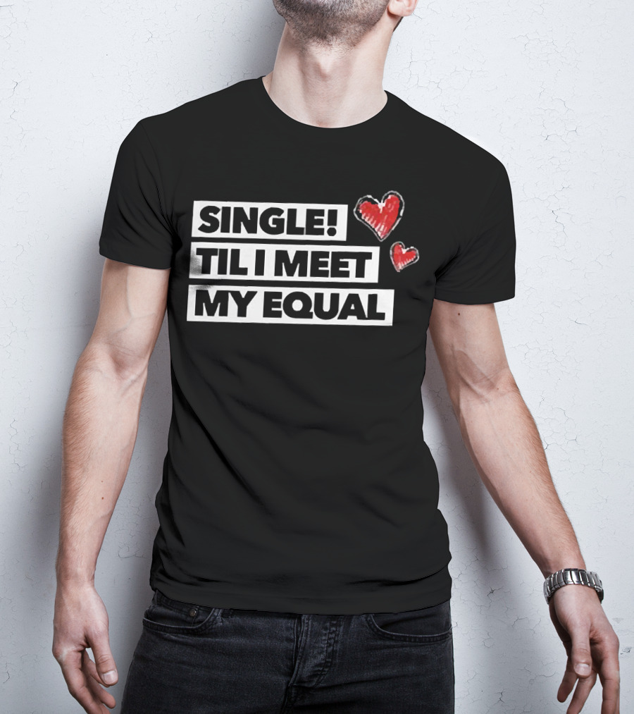 Single Til I Meet My Equal Hearts T-Shirt