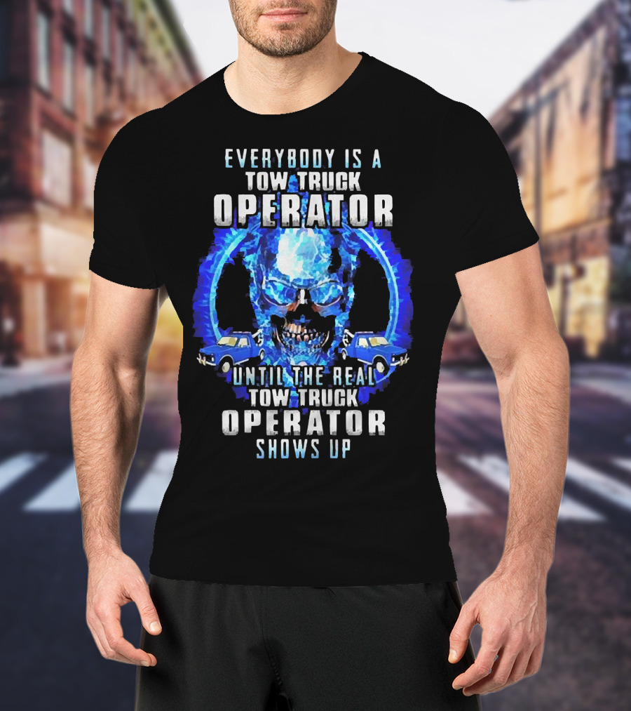 Everybody Is A Tow Truck Operator Until The Real Tow Truck Operator Shows Up Skull Cars T-Shirt