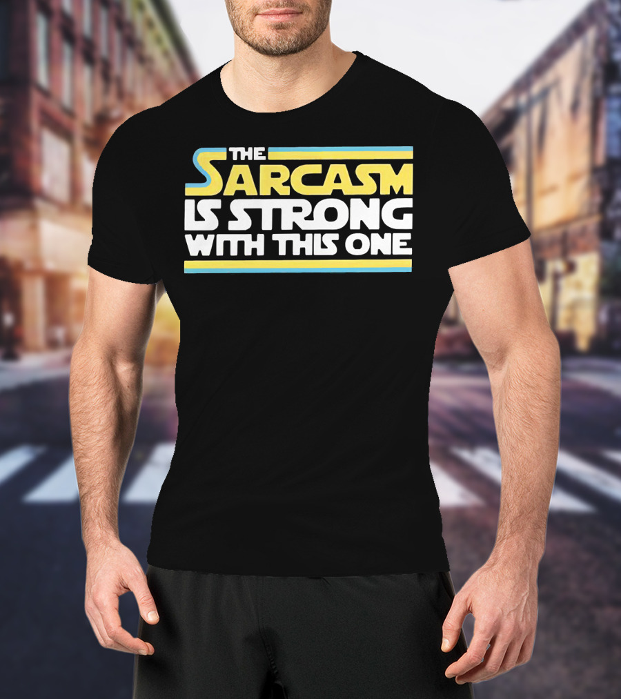 The Sarcasm Is Strong With This One Star Wars T-Shirt