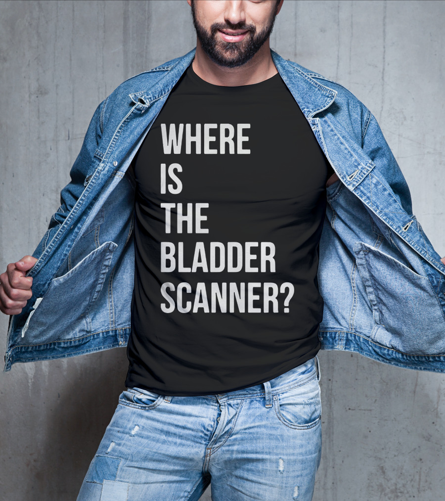 Where Is The Bladder Scanner? T-Shirt