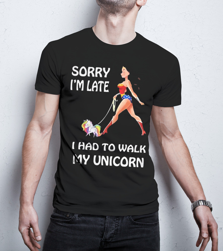 Sorry I'm Late I Had To Walk My Unicorn Wonder Woman T-Shirt